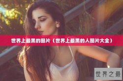 世界上最黑的图片（世界上最黑的人图片大全）