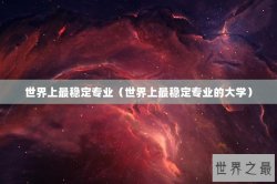 世界上最稳定专业（世界上最稳定专业的大学）