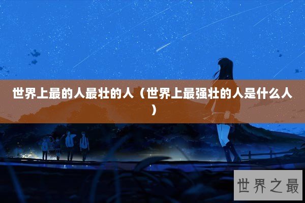 世界上最的人最壮的人（世界上最强壮的人是什么人）