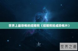世界上最恐怖的结婚照（结婚照拍成恐怖片）
