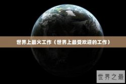 世界上最火工作（世界上最受欢迎的工作）