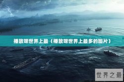 播放嗯世界上最（播放嗯世界上最多的图片）