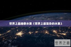 世界上最抽象水果（世界上最复杂的水果）