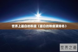 世界上最白的粉底（最白的粉底液排名）