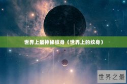 世界上最神秘纹身（世界上的纹身）