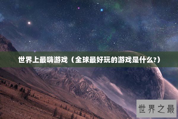 世界上最嗨游戏（全球最好玩的游戏是什么?）