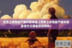 世界上疫情最严重的国家是（世界上疫情最严重的国家是什么国家算新闻吗）