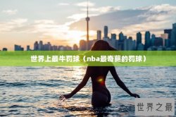 世界上最牛罚球（nba最奇葩的罚球）