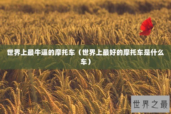 世界上最牛逼的摩托车（世界上最好的摩托车是什么车）