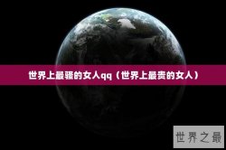 世界上最骚的女人qq（世界上最贵的女人）