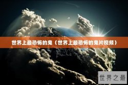 世界上最恐怖的鬼（世界上最恐怖的鬼片视频）