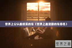 世界上公认最结实的车（世界上最坚固的车排名）