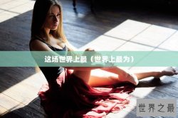 这场世界上最（世界上最为）
