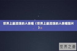 世界上最流氓的人亲嘴（世界上最流氓的人亲嘴图片）