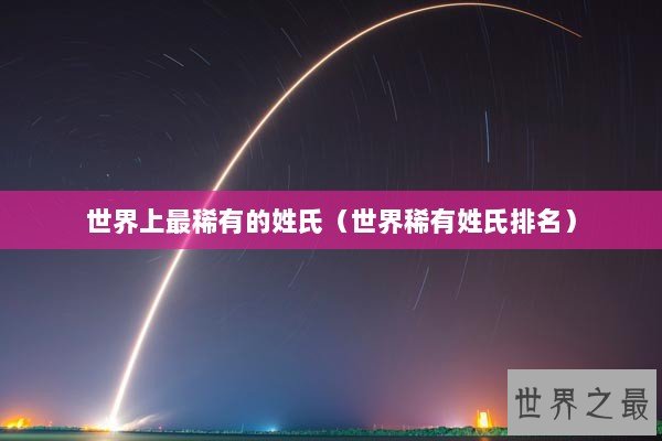 世界上最稀有的姓氏（世界稀有姓氏排名）