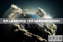 世界上最奇葩的职业（世界上最奇葩的职业闻屁师）