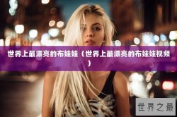 世界上最漂亮的布娃娃（世界上最漂亮的布娃娃视频）