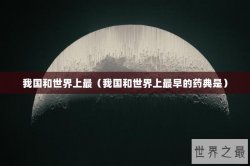 我国和世界上最（我国和世界上最早的药典是）