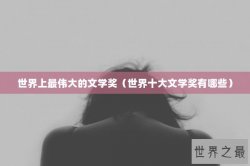 世界上最伟大的文学奖（世界十大文学奖有哪些）