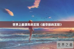 世界上最漂亮的王冠（最华丽的王冠）