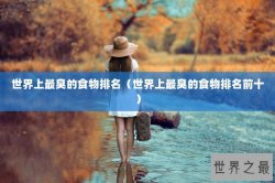 世界上最臭的食物排名（世界上最臭的食物排名前十）