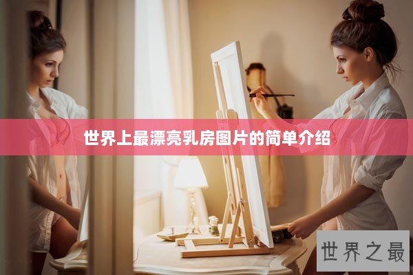 世界上最漂亮乳房图片的简单介绍