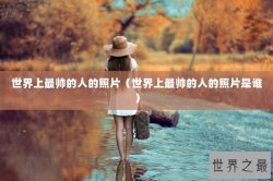 世界上最帅的人的照片（世界上最帅的人的照片是谁）