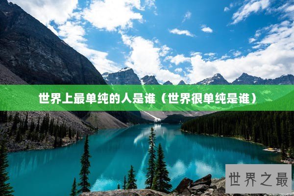 世界上最单纯的人是谁（世界很单纯是谁）