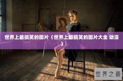 世界上最搞笑的图片（世界上最搞笑的图片大全 动漫）