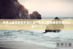 世界上最简单的字是什么（世界上最简单的字是什么除了一）