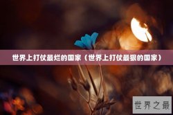 世界上打仗最烂的国家（世界上打仗最狠的国家）