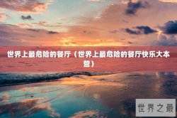 世界上最危险的餐厅（世界上最危险的餐厅快乐大本营）