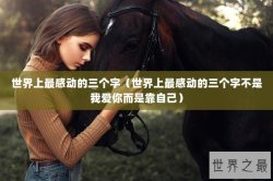 世界上最感动的三个字（世界上最感动的三个字不是我爱你而是靠自己）