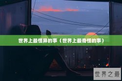 世界上最怪异的事（世界上最奇怪的事）