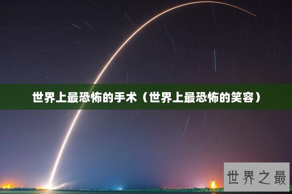 世界上最恐怖的手术（世界上最恐怖的笑容）