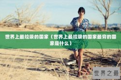 世界上最垃圾的国家（世界上最垃圾的国家最穷的国家是什么）