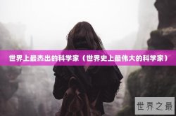 世界上最杰出的科学家（世界史上最伟大的科学家）