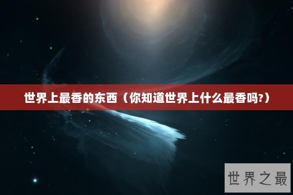 世界上最香的东西（你知道世界上什么最香吗?）