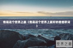 他是这个世界上最（他是这个世界上最好的爸爸歌词）