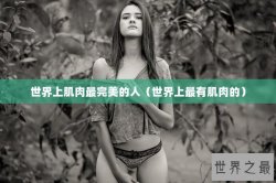世界上肌肉最完美的人（世界上最有肌肉的）
