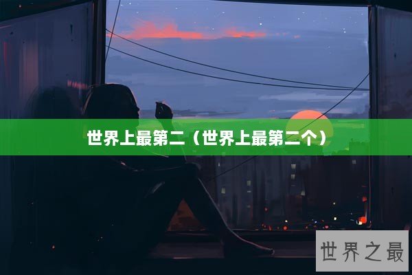 世界上最第二（世界上最第二个）