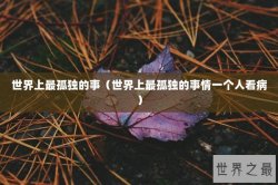 世界上最孤独的事（世界上最孤独的事情一个人看病）
