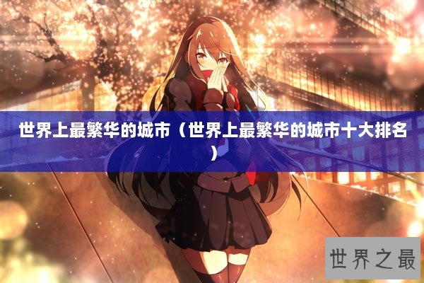 世界上最繁华的城市（世界上最繁华的城市十大排名）