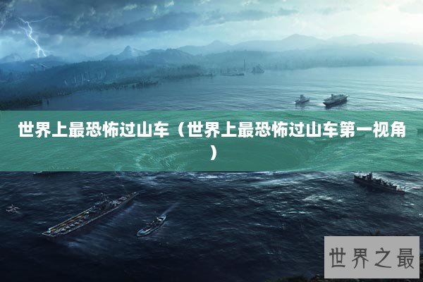 世界上最恐怖过山车（世界上最恐怖过山车第一视角）