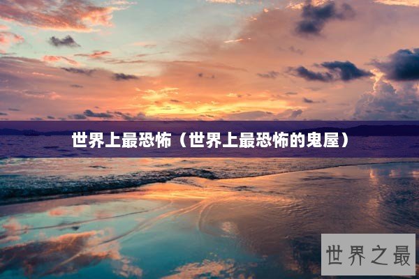 世界上最恐怖（世界上最恐怖的鬼屋）