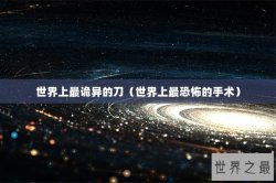 世界上最诡异的刀（世界上最恐怖的手术）