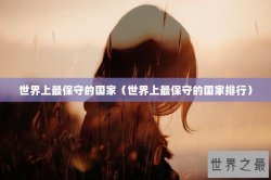 世界上最保守的国家（世界上最保守的国家排行）