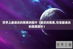 世界上最遥远的距离的图片（最近的距离,也是最遥远的距离图片）