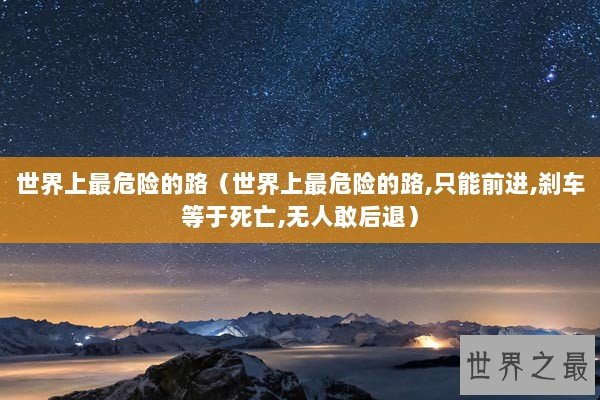 世界上最危险的路（世界上最危险的路,只能前进,刹车等于死亡,无人敢后退）