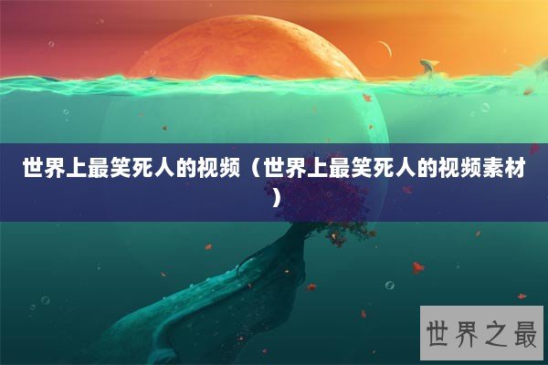 世界上最笑死人的视频（世界上最笑死人的视频素材）